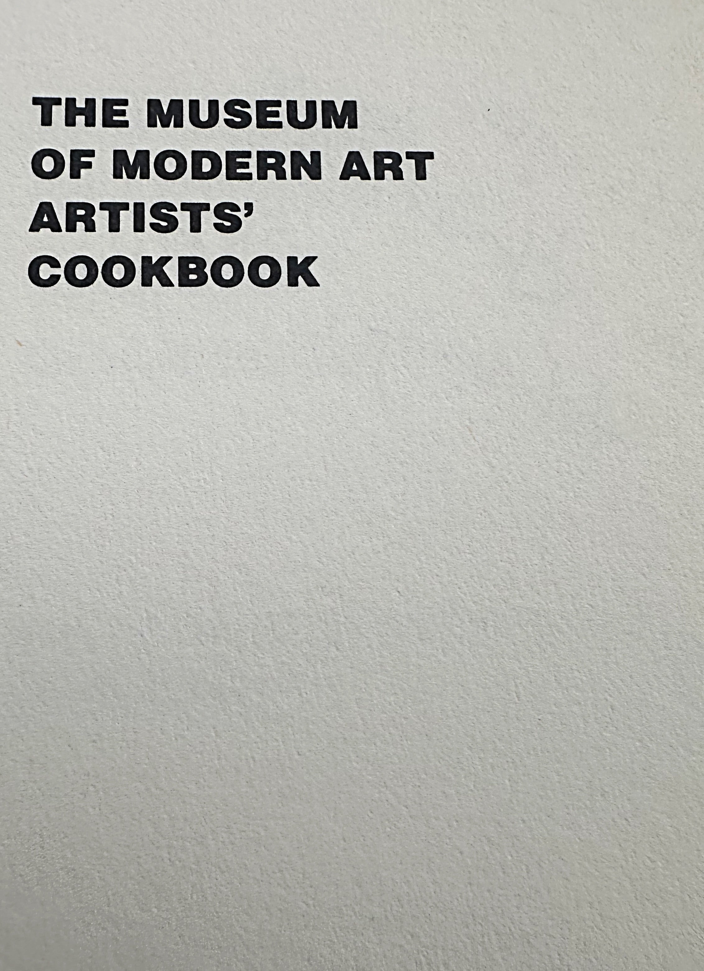 The Museum of Modern Art Artists' Cookbook. 155 recipes. Conversations with Thirty Contemporary Painters and Sculptors